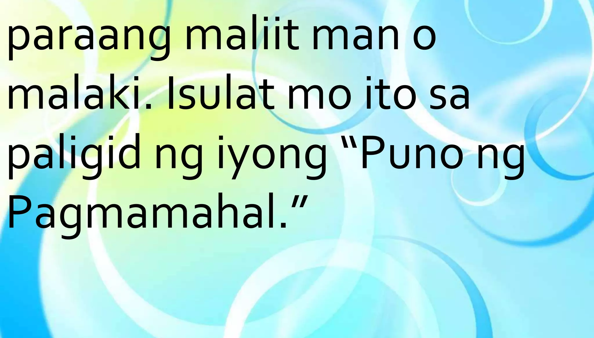 paraang maliit man o 
malaki. Isulat mo ito sa 
paligid ng iyong “Puno ng 
Pagmamahal.” 
