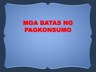 MGA BATAS NG
PAGKONSUMO
 