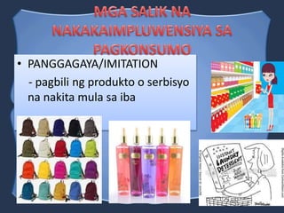 • PANGGAGAYA/IMITATION
- pagbili ng produkto o serbisyo
na nakita mula sa iba
 