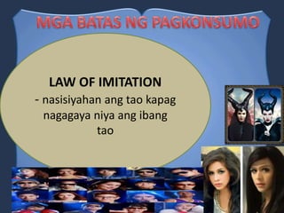 LAW OF IMITATION
- nasisiyahan ang tao kapag
nagagaya niya ang ibang
tao
 