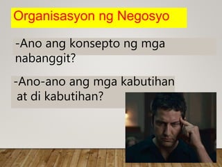 Organisasyon ng Negosyo
-Ano ang konsepto ng mga
nabanggit?
-Ano-ano ang mga kabutihan
at di kabutihan?
 