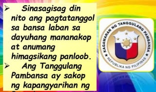  Sinasagisag din
nito ang pagtatanggol
sa bansa laban sa
dayuhang mananakop
at anumang
himagsikang panloob.
 Ang Tanggulang
Pambansa ay sakop
ng kapangyarihan ng
 