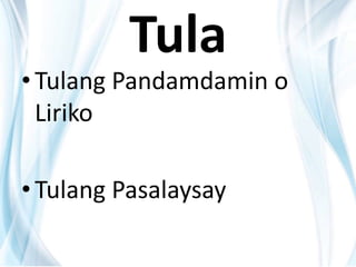 Tula
•Tulang Pandamdamin o
Liriko
•Tulang Pasalaysay
 