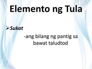 Elemento ng Tula
Sukat
-ang bilang ng pantig sa
bawat taludtod
 