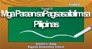MgaParaans
aPagsasailalims
a
Pilipinas
Aralin 8
Junriel L. Daug
Bugwak Elementary School
Yunit II
 