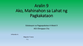 Aralin 9
Ako, Mahinahon sa Lahat ng
Pagkakataon
Edukasyon sa Pagpapakatao 4-Week 9
AES-Olongapo City
Inihanda ni:
Miguela P. Socia
T-1
 