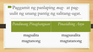 Paggamit ng panlaping mag- at pag-
uulit ng unang pantig ng salitang-ugat.
Pandiwang Pinaghanguan Pinasidhing Anyo
magsalita magsasalita
magtanong magtatanong
 