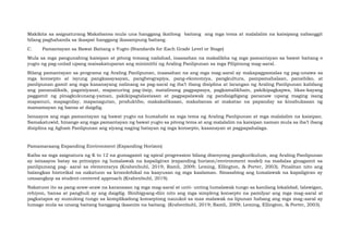 Makikita sa asignaturang Makabansa mula una hanggang ikatlong baitang ang mga tema at malalalim na kaisipang nabanggit
bilang paghahanda sa ikaapat hanggang ikasampung baitang.
C. Pamantayan sa Bawat Baitang o Yugto (Standards for Each Grade Level or Stage)
Mula sa mga pangunahing kaisipan at pitong temang nailahad, inaasahan na makalikha ng mga pamantayan sa bawat baitang o
yugto ng pag-unlad upang maisakatuparan ang minimithi ng Araling Panlipunan sa mga Pilipinong mag-aaral.
Bilang pamantayan sa programa ng Araling Panlipunan, inaasahan na ang mga mag-aaral ay makapagpamalas ng pag-unawa sa
mga konsepto at isyung pangkasaysayan, pangheograpiya, pang-ekonomiya, pangkultura, pampamahalaan, pansibiko, at
panlipunan gamit ang mga kasanayang nalinang sa pag-aaral ng iba’t ibang disiplina at larangan ng Araling Panlipunan kabilang
ang pananaliksik, pagsisiyasat, mapanuring pag-iisip, matalinong pagpapasya, pagkamalikhain, pakikipagkapwa, likas-kayang
paggamit ng pinagkukunang-yaman, pakikipagtalastasan at pagpapalawak ng pandaigdigang pananaw upang maging isang
mapanuri, mapagnilay, mapanagutan, produktibo, makakalikasan, makabansa at makatao na papanday sa kinabukasan ng
mamamayan ng bansa at daigdig.
Isinaayos ang mga pamantayan ng bawat yugto na humahabi sa mga tema ng Araling Panlipunan at mga malalalim na kaisipan.
Samakatuwid, hinango ang mga pamantayan ng bawat yugto sa pitong tema at ang malalalim na kaisipan naman mula sa iba’t ibang
disiplina ng Agham Panlipunan ang siyang naging batayan ng mga konsepto, kasanayan at pagpapahalaga.
Pamamaraang Expanding Environment (Expanding Horizon)
Kaiba sa mga asignatura ng K to 12 na gumagamit ng spiral progression bilang disenyong pangkurikulum, ang Araling Panlipunan
ay isinaayos batay sa prinsipyo ng lumalawak na kapaligiran (expanding horizon/environment model) na madalas ginagamit sa
panlipunang pag- aaral sa elementarya (Krahenbuhl, 2019; Ramli, 2009; Leming, Ellington, & Porter, 2003). Pinalitan nito ang
balangkas historikal na nakatuon sa kronolohikal na kaayusan ng mga kaalaman. Sinasabing ang lumalawak na kapaligiran ay
umaangkop sa student-centered approach (Krahenbuhl, 2019).
Nakatuon ito sa pang-araw-araw na karanasan ng mga mag-aaral at unti- unting lumalawak tungo sa kanilang lokalidad, lalawigan,
rehiyon, bansa at panghuli ay ang daigdig. Binibigyang-diin nito ang mga simpleng konsepto na pamilyar ang mga mag-aaral at
pagkatapos ay sumulong tungo sa komplikadong konseptong nauukol sa mas malawak na lipunan habang ang mga mag-aaral ay
lumago mula sa unang baitang hanggang ikaanim na baitang. (Krahenbuhl, 2019; Ramli, 2009; Leming, Ellington, & Porter, 2003).
 