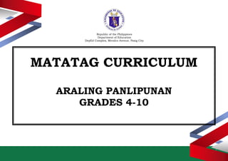 Republic of the Philippines
Department of Education
DepEd Complex, Meralco Avenue, Pasig City
MATATAG CURRICULUM
ARALING PANLIPUNAN
GRADES 4-10
 