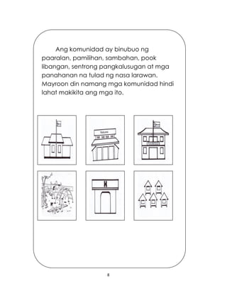 8
Ang komunidad ay binubuo ng
paaralan, pamilihan, sambahan, pook
libangan, sentrong pangkalusugan at mga
panahanan na tulad ng nasa larawan.
Mayroon din namang mga komunidad hindi
lahat makikita ang mga ito.
 