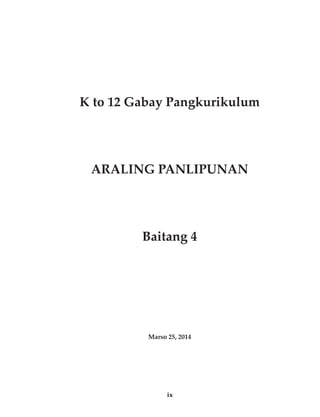 ix
K to 12 Gabay Pangkurikulum
ARALING PANLIPUNAN
Baitang 4
Marso 25, 2014
 