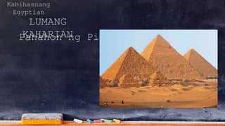 Kabihasnang
Egyptian
LUMANG
KAHARIANPanahon ng Piramide
 