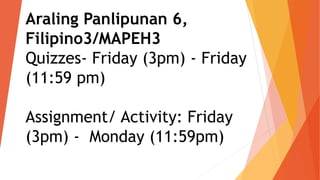 Araling Panlipunan 6,
Filipino3/MAPEH3
Quizzes- Friday (3pm) - Friday
(11:59 pm)
Assignment/ Activity: Friday
(3pm) - Monday (11:59pm)
 