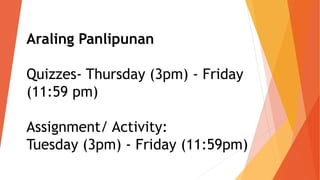 Araling Panlipunan
Quizzes- Thursday (3pm) - Friday
(11:59 pm)
Assignment/ Activity:
Tuesday (3pm) - Friday (11:59pm)
 