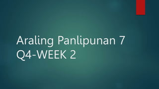 Araling Panlipunan 7
Q4-WEEK 2
 