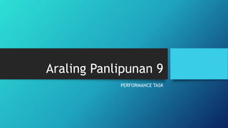 Araling Panlipunan 9
PERFORMANCE TASK
 