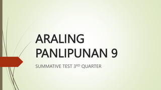 ARALING
PANLIPUNAN 9
SUMMATIVE TEST 3RD QUARTER
 
