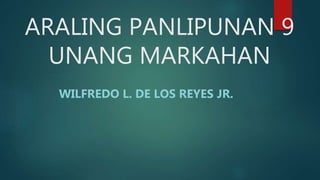 ARALING PANLIPUNAN 9
UNANG MARKAHAN
WILFREDO L. DE LOS REYES JR.
 