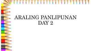 ARALING PANLIPUNAN
DAY 2
 