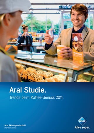 www.aral.de




     Aral Studie.
     Trends beim Kaffee-Genuss 2011.




Aral Aktiengesellschaft
Marktforschung
 
