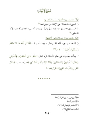 ٢٤٤
Ɓ
ً
‫أوﻻ‬:‫اﻤﻟﻨﺎﻓﻘﻮن‬ ‫ﻟﺴﻮرة‬ ‫اﺤﻛﻐﺎﺑﻦ‬ ‫ﺳﻮرة‬ ‫ﻣﻨﺎﺳﺒﺔ‬:
(‫اﷲ‬ ‫ﺳﺒﻴﻞ‬ ‫ﻲﻓ‬ ‫اﻹﻧﻔﺎق‬ ‫ﻋﻦ‬ ‫ﺗﺘﺤﺪﺛﺎن‬ ‫اﻟﺴﻮرﺗﺎن‬.)(
(‫آﻳﺔ‬ ‫وﺟﺎءت‬ ، ‫واﻟﻮ‬ ‫اﻤﻟﺎل‬ ‫ﻓﺘﻨﺔ‬ ‫ﻋﻦ‬ ‫ﺗﺘﺤﺪﺛﺎن‬ ‫اﻟﺴﻮرﺗﺎن‬‫ﻵﻳﺔ‬ ‫ﺎﻛﺤﻛﻌﻠﻴﻞ‬ ‫اﺤﻛﻐﺎﺑﻦ‬ ‫ﺳﻮرة‬
‫اﻤﻟﻨﺎﻓﻘ‬‫ﻦﻴ‬.)(
‫ﺎ‬ً‫ﺛﺎﻧﻴ‬:‫ﺨﻟﺎﺗﻤﺘﻬﺎ‬ ‫اﺤﻛﻐﺎﺑﻦ‬ ‫ﺳﻮرة‬ ‫ﺑﺪاﻳﺔ‬ ‫ﻣﻨﺎﺳﺒﺔ‬:
(‫اﷲ‬ ‫ﺑﺘﻤﺠﻴﺪ‬ ‫اﻓﺘﺘﺤﺖ‬‫ﺑﺬﻟﻚ‬ ‫وﺧﺘﻤﺖ‬ ،‫وﺗﻌﻈﻴﻤﻪ‬:(#θà)¨?$$sù©!$#$tΒ÷Λä÷èsÜtFó™$#
(#θãèyϑó™$#uρ(#θãè‹ÏÛr&uρ….)(
(‫اﷲ‬ ‫ﻋﻠﻢ‬ ‫ﻋﻦ‬ ‫ﺑﺎﺤﻟﺪﻳﺚ‬ ‫ﺑﺪأت‬‫ﺗﻌﺎﻰﻟ‬ ‫ﻗﻮ‬:ÞΟn=÷ètƒ$tΒ’ÎûÏN≡uθ≈uΚ¡¡9$#ÇÚö‘F{$#uρ
ÞΟn=÷ètƒuρ$tΒtβρ•ŽÅ£è?$tΒuρtβθãΖÎ=÷èè?4ª!$#uρ7ΛÎ=tæÏN#x‹Î/Í‘ρß‰÷Á9$#‫ﺑﻪ‬ ‫وﺧﺘﻤﺖ‬ ،:ÞΟÎ=≈tã
É=ø‹tóø9$#Íοy‰≈pκ¤¶9$#uρâ“ƒÍ•yèø9$#ÞΟŠÅ3ptø:$#.)(
*******
)(‫اﻟﻘﺮآن‬ ‫ﺳﻮر‬ ‫ﺗﺮﺗﻴﺐ‬ ‫أﺮﺳار‬).(
)(‫اﻟﺴﺎﺑﻖ‬).(
)(‫اﻤﻟﻮﺿﻮﻲﻋ‬ ‫اﺤﻛﻔﺴﺮﻴ‬)/.(
)(‫اﻤﻟﻄﺎﻟﻊ‬ ‫ﻣﺮاﺻﺪ‬).(
 