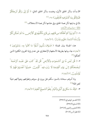 ٧٥
(k‫اﺨﻛﺎ‬ ‫اﺨﻟﻠﻖ‬ ‫ﺑﺬﻛﺮ‬ ‫وﺧﺘﻤﺖ‬ ،‫اﻷول‬ ‫اﺨﻟﻠﻖ‬ ‫ﺑﺬﻛﺮ‬ ‫ﺑﺪأت‬:§ΝèO4’n<Î)/ä3În/u‘ö/ä3ãèÅ_ó÷£∆
/ä3ã∞Îm7t⊥ã‹sù$yϑÎ/öΝçFΖä.ÏµŠÏùtβθà Î=tGøƒrB.)(
(‫اﻻﺳﺘﺨﻼف‬ ‫ﻧﻌﻤﺔ‬ ‫ذﻛﺮ‬ ‫ﺧﺘﺎﻣﻬﺎ‬ ș‫و‬ ،‫اﺨﻟﻠﻖ‬ ‫ﻧﻌﻤﺔ‬ ‫ذﻛﺮ‬ ‫ﺑﺪاﻳﺘﻬﺎ‬ ‫ﻲﻓ‬.)(
‫ﺎ‬ً‫ﺛﺎﺨﻛ‬-‫اﻵﻳﺎت‬ ‫ﻣﻨﺎﺳﺒﺎت‬:
-öΝs9r&(#÷ρttƒöΝx.$uΖõ3n=÷δr&ÏΒΟÎγÎ=ö7s%ÏiΒ5βös%öΝßγ≈¨Ψ©3¨Β’ÎûÄ⇓ö‘F{$#$tΒóΟs9Åj3yϑçΡö/ä3©9
$uΖù=y™ö‘r&uρu!$yϑ¡¡9$#ΝÍκöŽn=tã#Y‘#u‘ô‰ÏiΒ...‫اﻷﻧﻌﺎم‬:.
‫ﻫﺬه‬‫اﺠﻟﻤﻠﺔ‬‫ﺠﻟﻤﻠﺔ‬ ‫ﺑﻴﺎن‬:t∃öθ|¡sùöΝÍκŽÏ?ù'tƒ(#àσ‾≈t6/Ρr&$tΒ(#θçΡ%x.ÏµÎ/tβρâÌ“öκtJó¡o„
‫اﻷﻧﻌﺎم‬:،‫ﻳﻦ‬ ‫ا‬ ‫اﻟﻜﺜﺮﻴة‬ ‫اﻟﻘﺮون‬ ‫رؤﻳﺔ‬ ‫ﻋﺪم‬ ‫ﻋﻦ‬ ‫اﻹﻧﻜﺎري‬ ‫اﻻﺳﺘﻔﻬﺎم‬ ‫ﺑﻄﺮﻳﻘﺔ‬ ‫ﺑﻴﺎﻧﻬﺎ‬ ‫ﺟﺎء‬
‫أﻫﻠﻜﻮا‬.)(
-≅è%yϑÏj9$¨Β’ÎûÏN≡uθ≈yϑ¡¡9$#ÇÚö‘F{$#uρ(≅è%°!4|=tGx.4’n?tãÏµÅ¡ø tΡsπyϑôm§9$#4
öΝä3¨Ζyèyϑôfu‹s94<Î)’nÏΘöθtƒÏπyϑ≈uŠÉ)ø9$#Ÿω|=÷ƒu‘ÏµŠÏù4šÏ%©!$#(#ÿρçŽÅ£yzöΝåκ|¦à Ρr&óΟßγsùŸω
šχθãΖÏΒ÷σãƒ‫اﻷﻧﻌﺎم‬:.
‫ﺎ‬ً‫ﺷﻴﺌ‬ ‫وﺟﻮﻻﺗﻬﻢ‬ ‫وﺗﻄﻮاﻓﻬﻢ‬ ‫ﺳﺮﻴﻫﻢ‬ ‫ﻲﻓ‬ ‫ﻳﺮون‬ ‫ﻫﻞ‬ ‫ﺳﺄﻬﻟﻢ‬ ،‫ﺑﺎﻟﺴﺮﻴ‬ ‫ﺳﺒﺤﺎﻧﻪ‬ ‫أﻣﺮﻫﻢ‬ ‫وﻤﻟﺎ‬
‫اﷲ؟‬ ‫ﻟﻐﺮﻴ‬)(
-…ã&s!uρ$tΒzs3y™’ÎûÈ≅ø‹©9$#Í‘$pκ¨]9$#uρ4uθèδuρßìŠÏϑ¡¡9$#ÞΟŠÎ=yèø9$#‫اﻷﻧﻌﺎم‬:.
)(‫اﻤﻟﻮﺿﻮﻲﻋ‬ ‫اﺤﻛﻔﺴﺮﻴ‬)/.(
)(‫اﻟﺴﺎﺑﻖ‬)/.(
)(‫واﺤﻛﻨﻮﻳﺮ‬ ‫اﺤﻛﺤﺮﻳﺮ‬)/.(
)(‫رر‬ ‫ا‬ ‫ﻧﻈﻢ‬)/.(
 