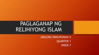 PAGLAGANAP NG
RELIHIYONG ISLAM
ARALING PANLIPUNAN 5
QUARTER 1
WEEK 7
 