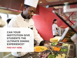 CAN YOUR
INSTITUTION GIVE
STUDENTS THE
ULTIMATE DINING
EXPERIENCE?
FIND OUT HERE.
 