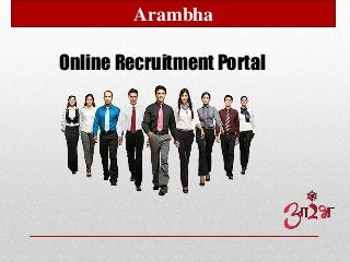 Online Recruitment Portal
Arambha
 