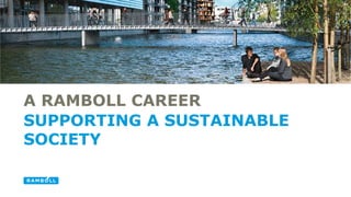 A RAMBOLL CAREER
SUPPORTING A SUSTAINABLE
SOCIETY
 