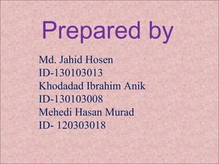 Prepared by
Md. Jahid Hosen
ID-130103013
Khodadad Ibrahim Anik
ID-130103008
Mehedi Hasan Murad
ID- 120303018
 