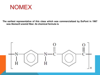 NOMEX
The earliest representative of this class which was commercialized by DuPont in 1967
was Nomex® aramid fiber. Its chemical formula is
 