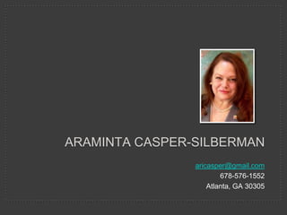 ARAMINTA CASPER-SILBERMAN
                aricasper@gmail.com
                        678-576-1552
                    Atlanta, GA 30305
 