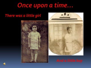 Once upon a time… There was a little girl And a little boy 
