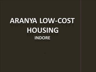 ARANYA LOW-COST
HOUSING
INDORE
 