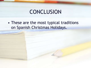 CONCLUSION
• These are the most typical traditions
on Spanish Christmas Holidays.
 