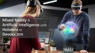Mixed Reality &
Artificial Intelligence with
Hololens at
Devoxx 2019
 