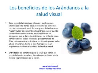 Los beneficios de los Arándanos a la salud visual ,[object Object],[object Object],www.bittelman.cl Doctor Ricardo Bittelman 