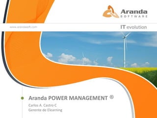 Aranda POWER MANAGEMENT ®
Carlos A. Castro C
Gerente de Elearning
 
