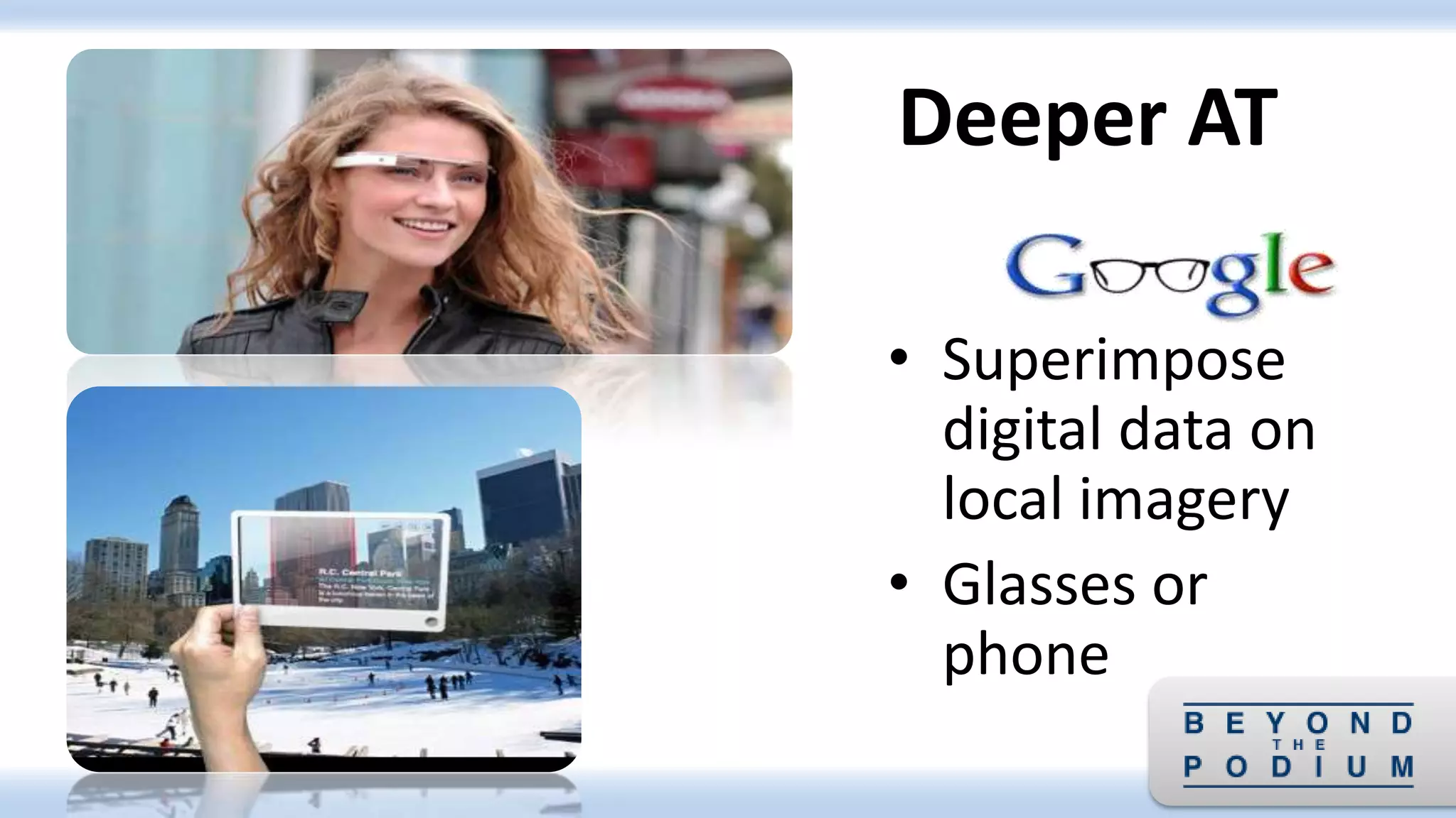 • Superimpose
digital data on
local imagery
• Glasses or
phone
Deeper AT
 