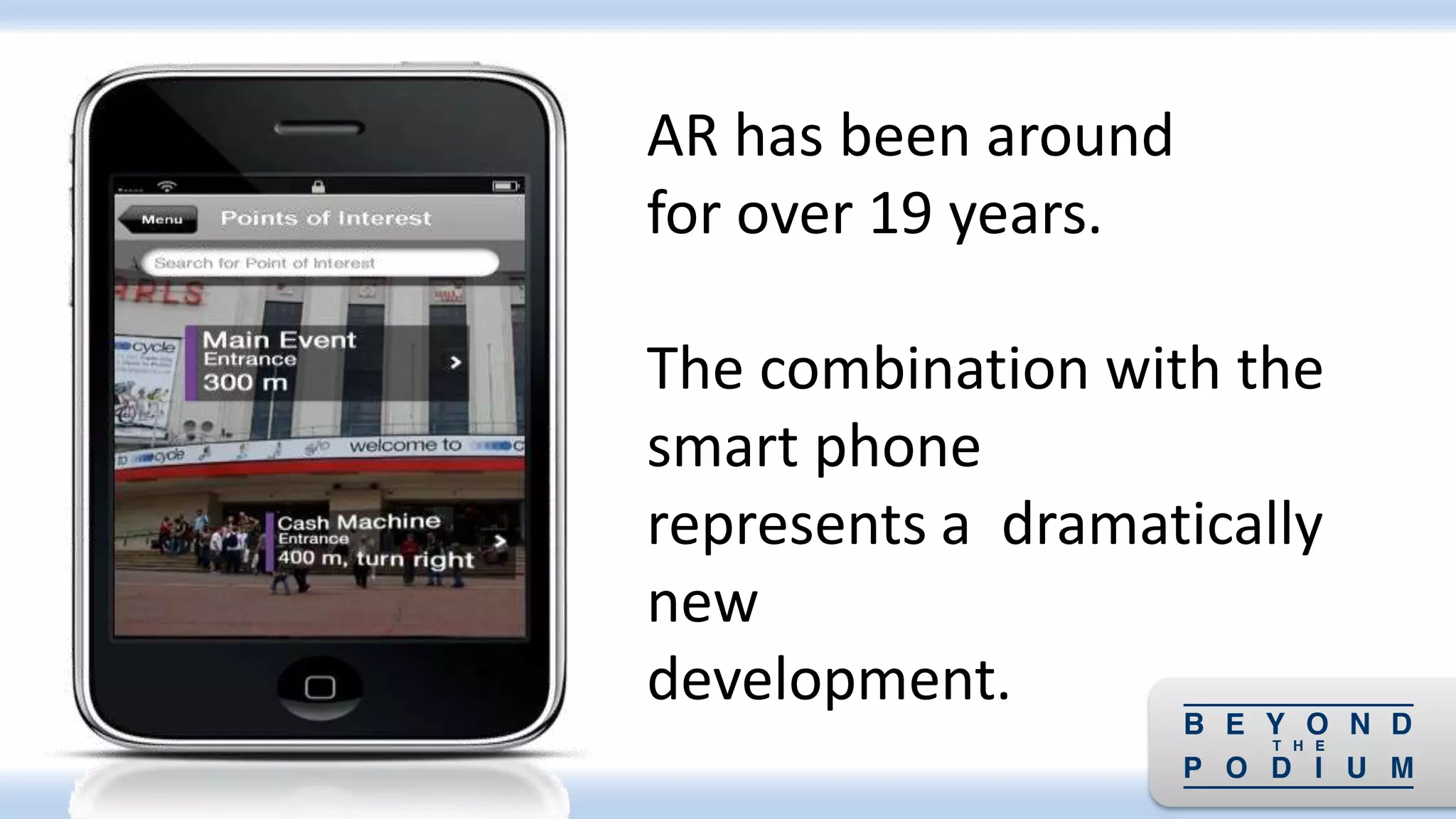 AR has been around
for over 19 years.
The combination with the
smart phone
represents a dramatically
new
development.
 