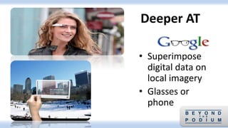• Superimpose
digital data on
local imagery
• Glasses or
phone
Deeper AT
 