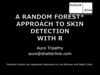 Auro Tripathy
                  auro@shatterline.com

*Random Forests are registered trademarks of Leo Breiman and Adele Cutler
 