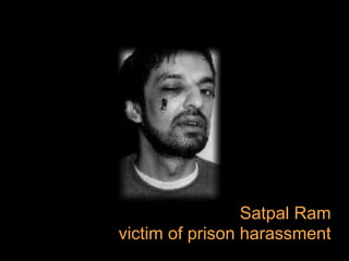 Satpal Ram
victim of prison harassment
 
