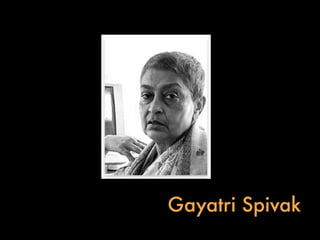 Gayatri Spivak
 