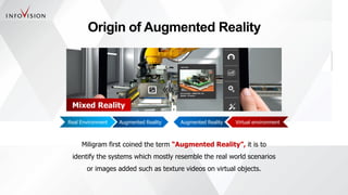 3© Copyright 2018 InfoVision | www.infovision.com
Mixed Reality
Origin of Augmented Reality
Miligram first coined the term...