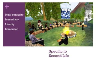 Specific to Second Life Multi-sensority Immediacy Identity Immersion 