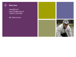 Esko Lius [email_address] [email_address] +358 40 132 6492 iSL: Esko Levee 