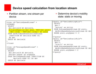 10
Device speed calculation from location stream
•  Partition stream, one stream per
device
•  Determine device’s mobility
state: static or moving
 