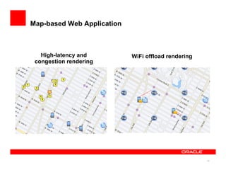 13
Map-based Web Application
High-latency and
congestion rendering
WiFi offload rendering
 
